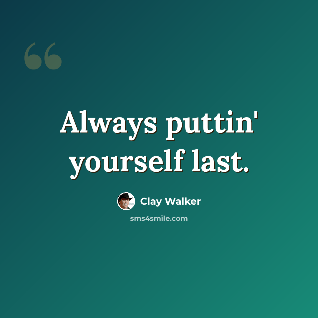 “Always puttin' yourself last.” quote by Clay Walker