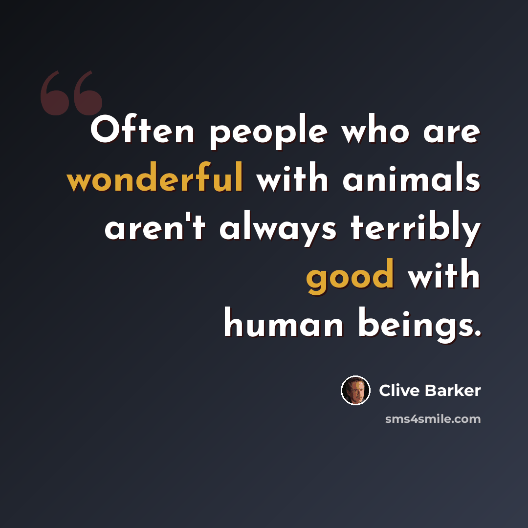 “Often people who are wonderful with animals aren't always terribly good with human beings.” quote by Clive Barker