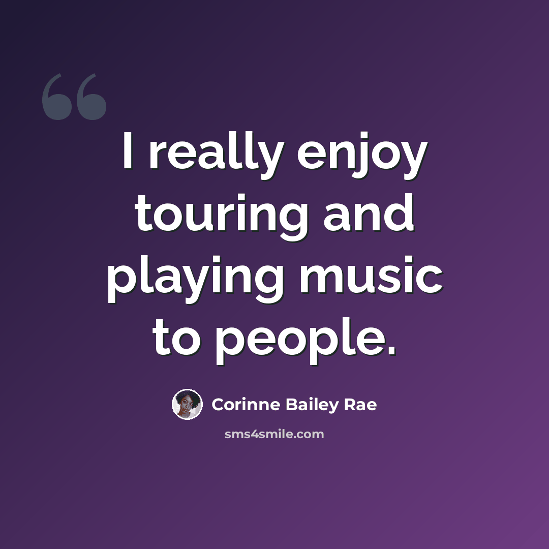 “I really enjoy touring and playing music to people.” quote by Corinne Bailey Rae