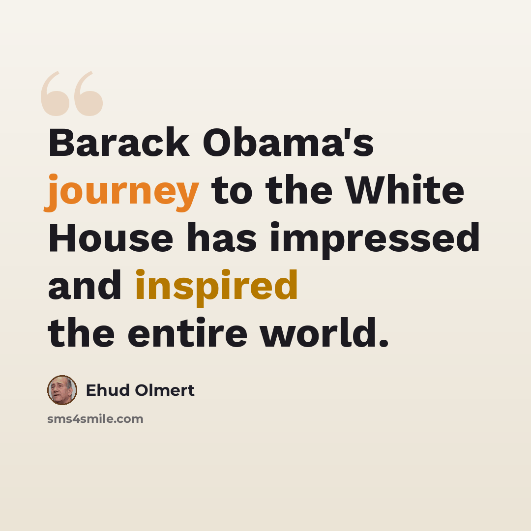“Barack Obama's journey to the White House has impressed and inspired the entire world.” quote by Ehud Olmert