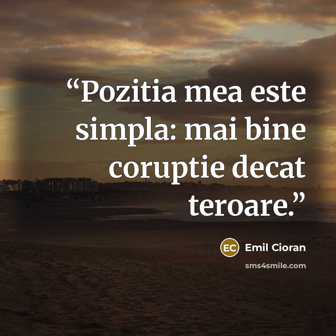 “Pozitia mea este simpla: mai bine coruptie decat teroare.” quote by Emil Cioran
