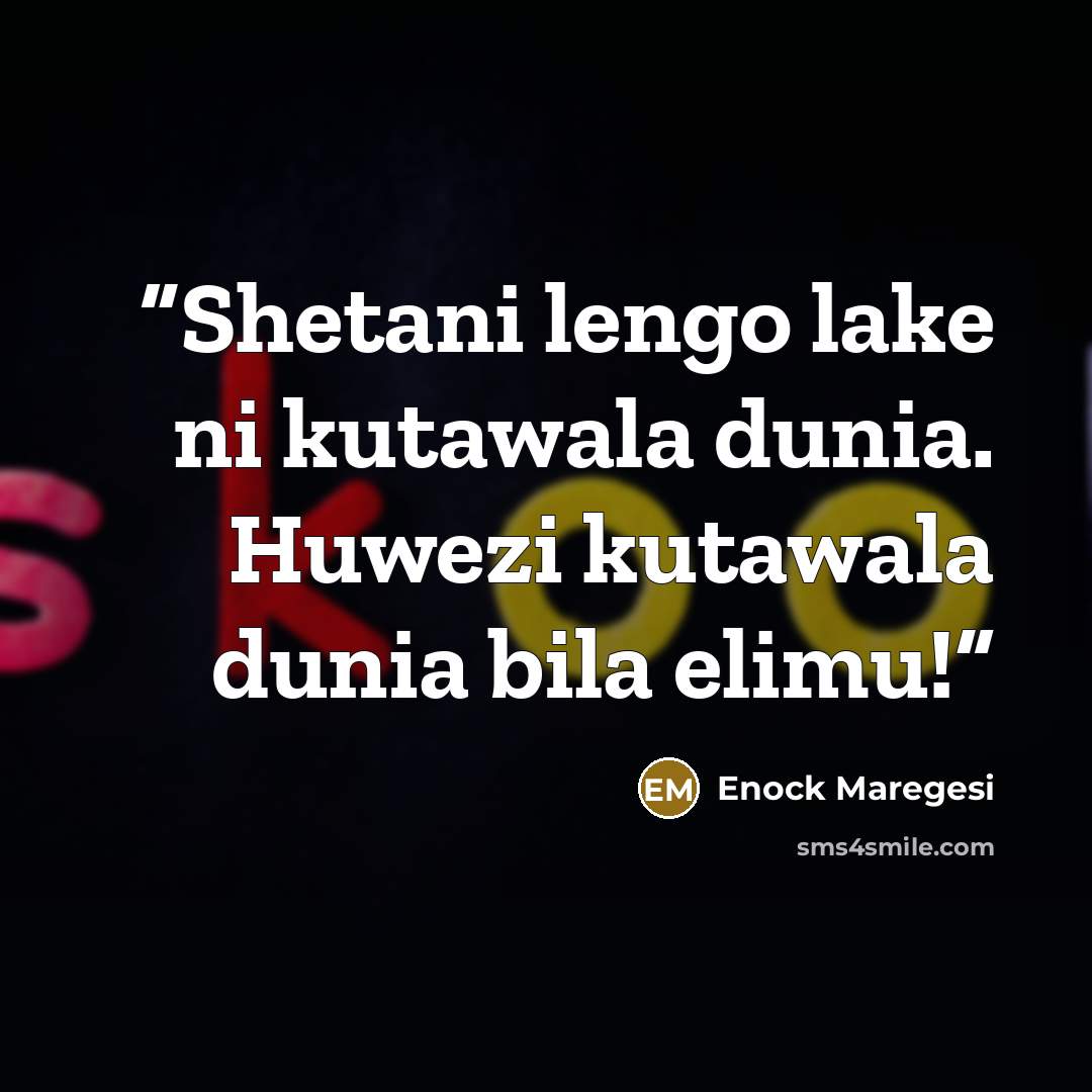 “Shetani lengo lake ni kutawala dunia. Huwezi kutawala dunia bila elimu!” quote by Enock Maregesi