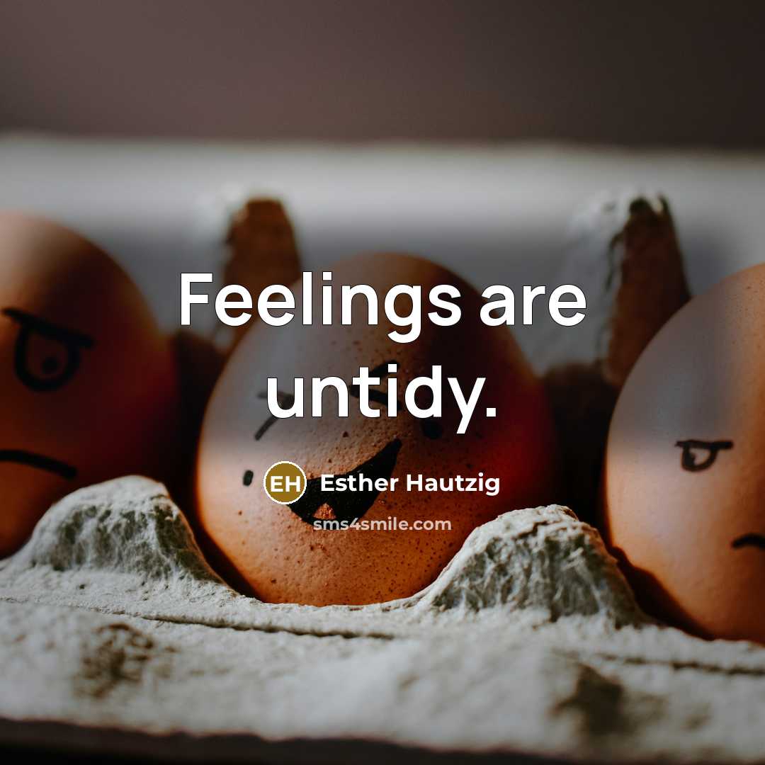 “Feelings are untidy.” quote by Esther Hautzig