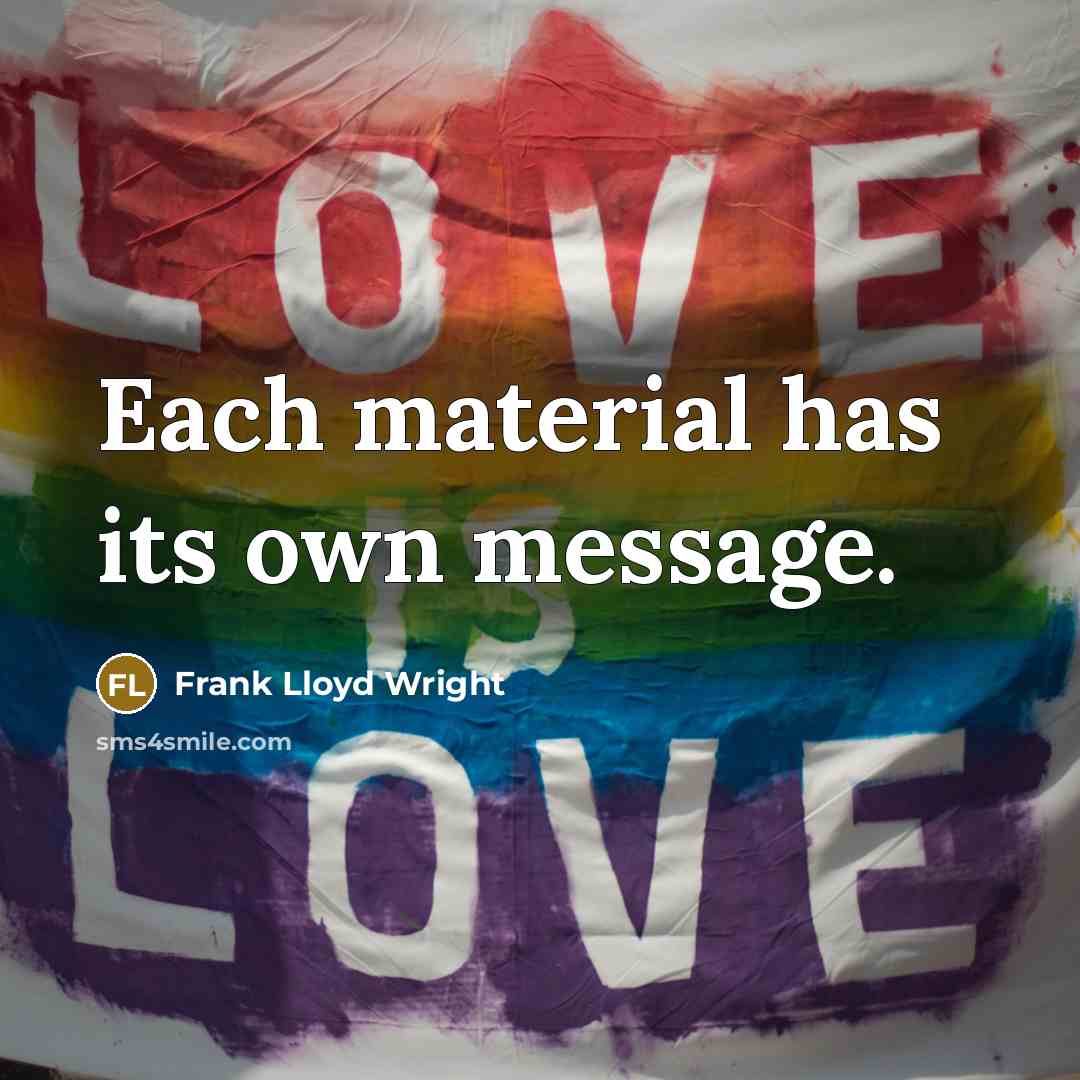 “Each material has its own message.” quote by Frank Lloyd Wright