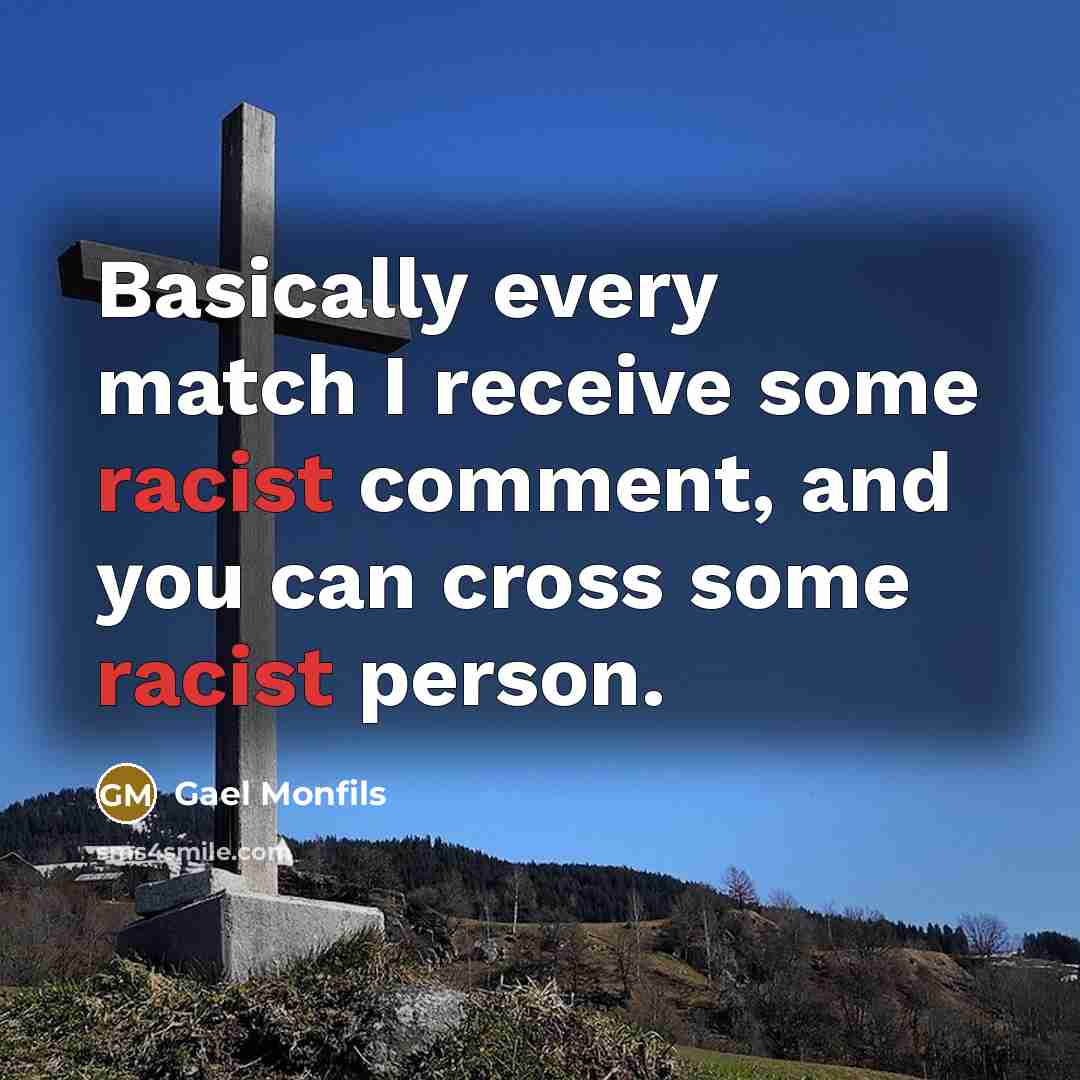“Basically every match I receive some racist comment, and you can cross some racist person.” quote by Gael Monfils