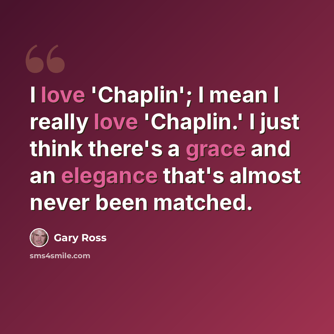 “I love 'Chaplin'; I mean I really love 'Chaplin.' I just think there's a grace and an elegance that's almost never been matched.” quote by Gary Ross