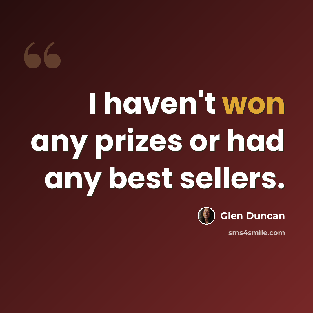 “I haven't won any prizes or had any best sellers.” quote by Glen Duncan