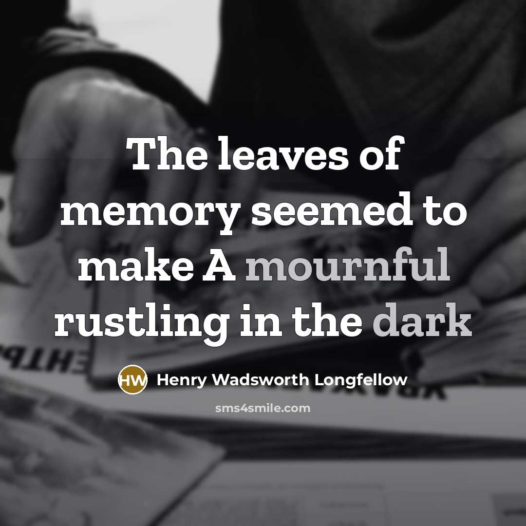 “The leaves of memory seemed to make A mournful rustling in the dark” quote by Henry Wadsworth Longfellow