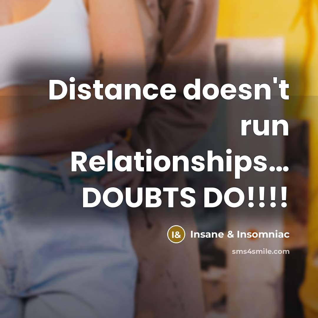 “Distance doesn't run Relationships… DOUBTS DO!!!!” quote by Insane & Insomniac