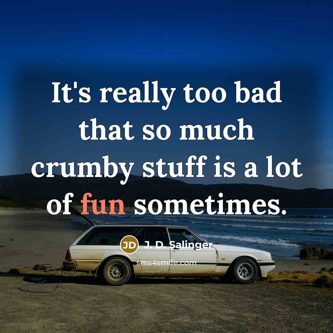 “It's really too bad that so much crumby stuff is a lot of fun sometimes.” quote by J. D. Salinger