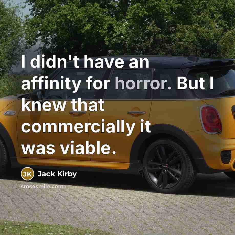 “I didn't have an affinity for horror. But I knew that commercially it was viable.” quote by Jack Kirby