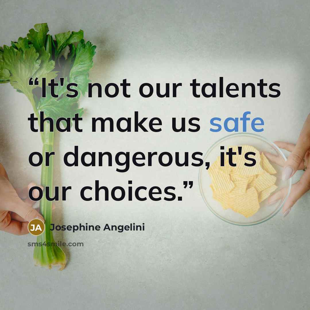 “It's not our talents that make us safe or dangerous, it's our choices.” quote by Josephine Angelini