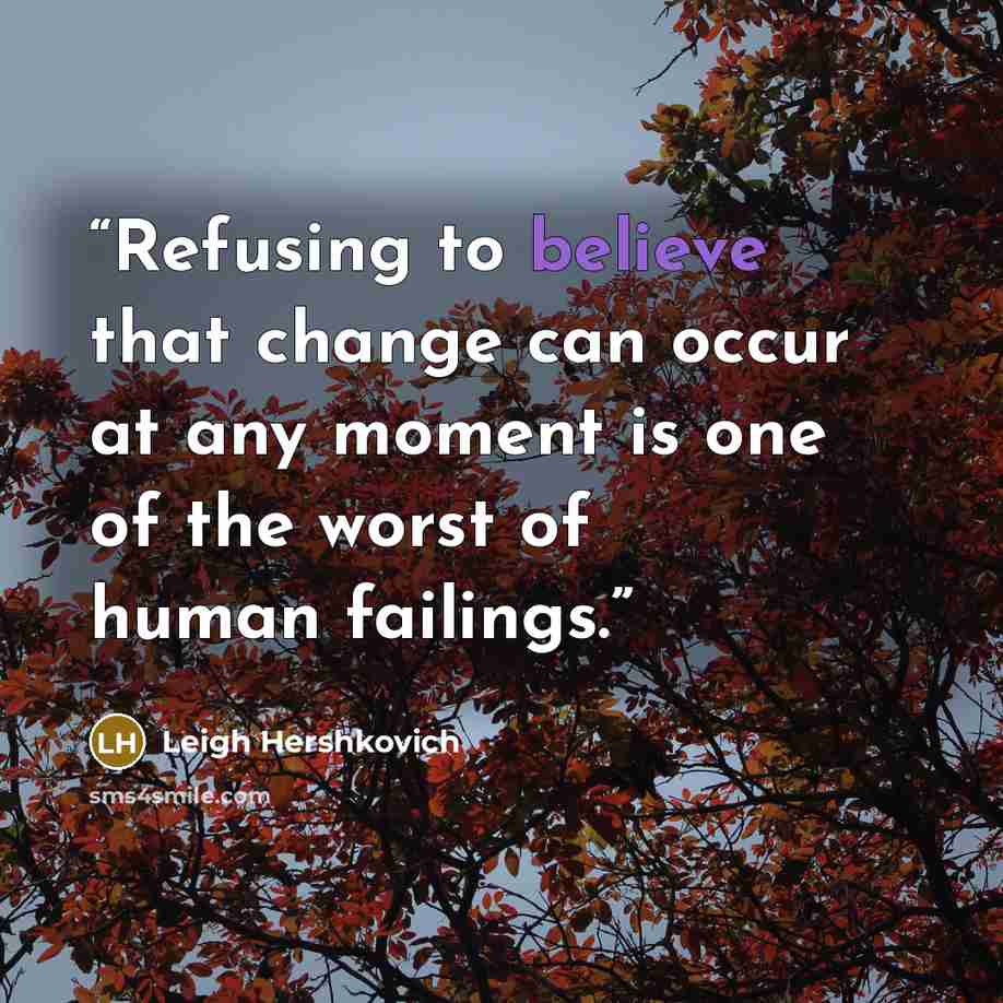 “Refusing to believe that change can occur at any moment is one of the worst of human failings.” quote by Leigh Hershkovich