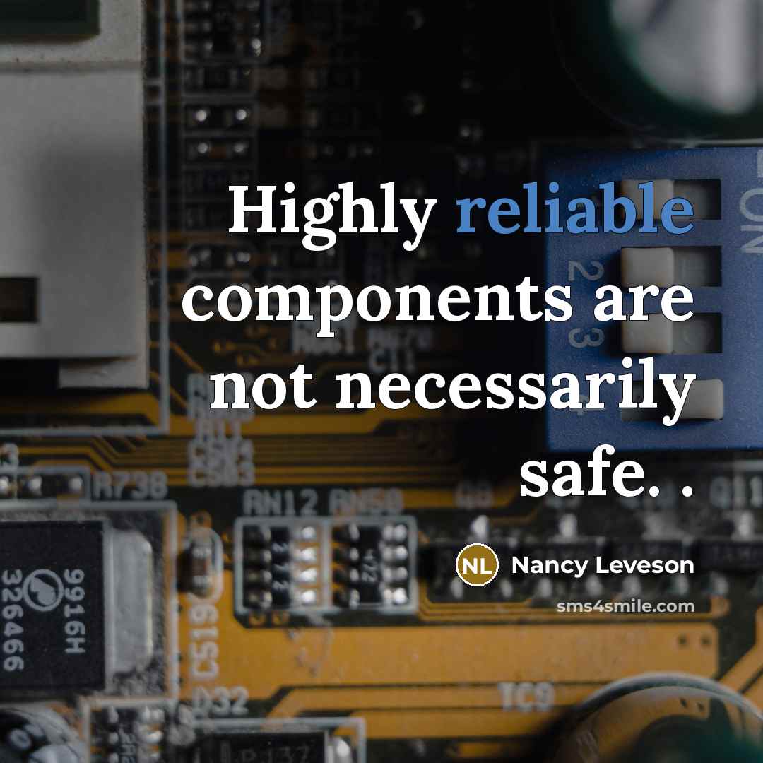 “Highly reliable components are not necessarily safe. .” quote by Nancy Leveson