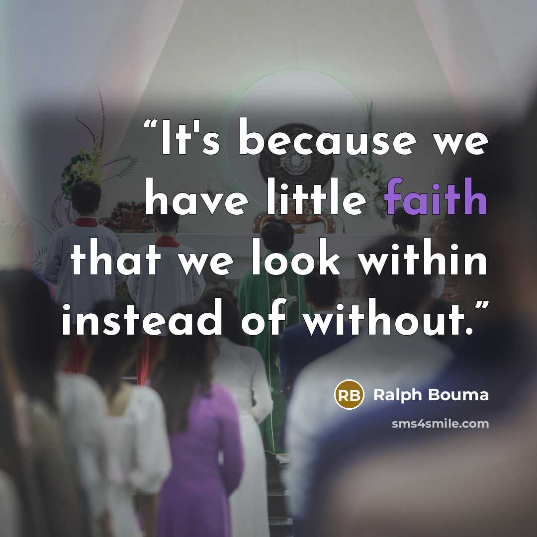 “It's because we have little faith that we look within instead of without.” quote by Ralph Bouma