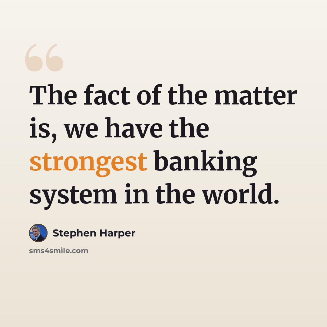 “The fact of the matter is, we have the strongest banking system in the world.” quote by Stephen Harper
