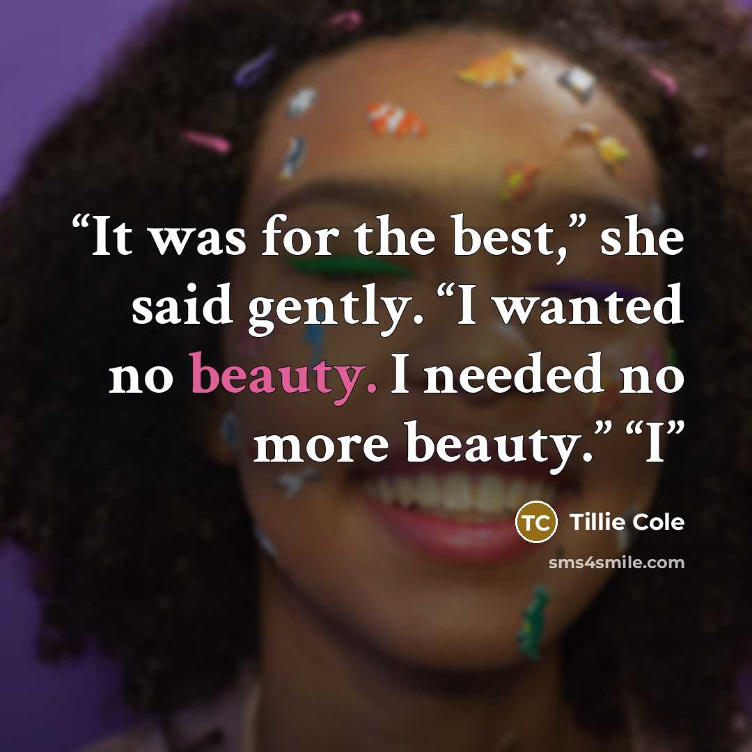 “It was for the best,” she said gently. “I wanted no beauty. I needed no more beauty.” “I” quote by Tillie Cole