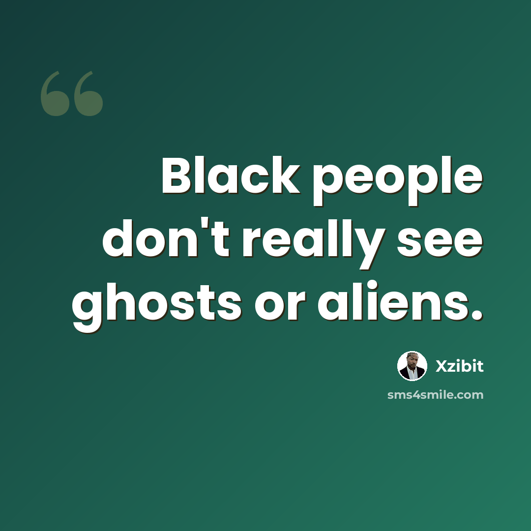 “Black people don't really see ghosts or aliens.” quote by Xzibit