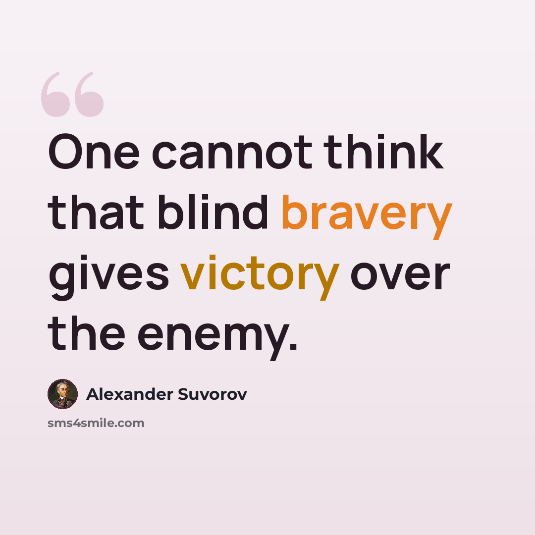 “One cannot think that blind bravery gives victory over the enemy.” quote by Alexander Suvorov
