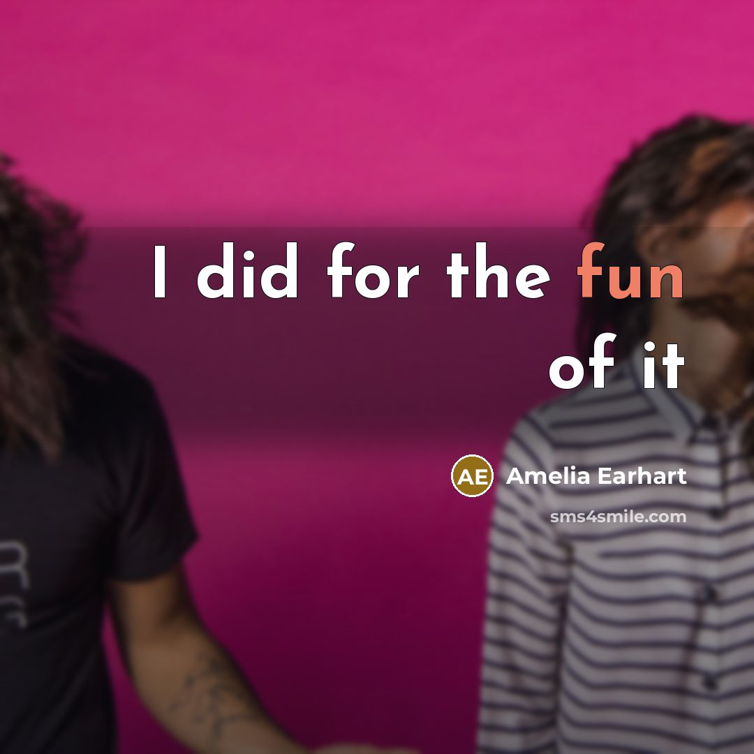 “I did for the fun of it” quote by Amelia Earhart