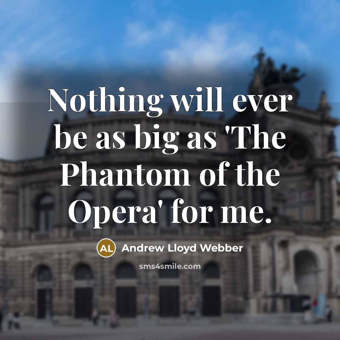 “Nothing will ever be as big as 'The Phantom of the Opera' for me.” quote by Andrew Lloyd Webber