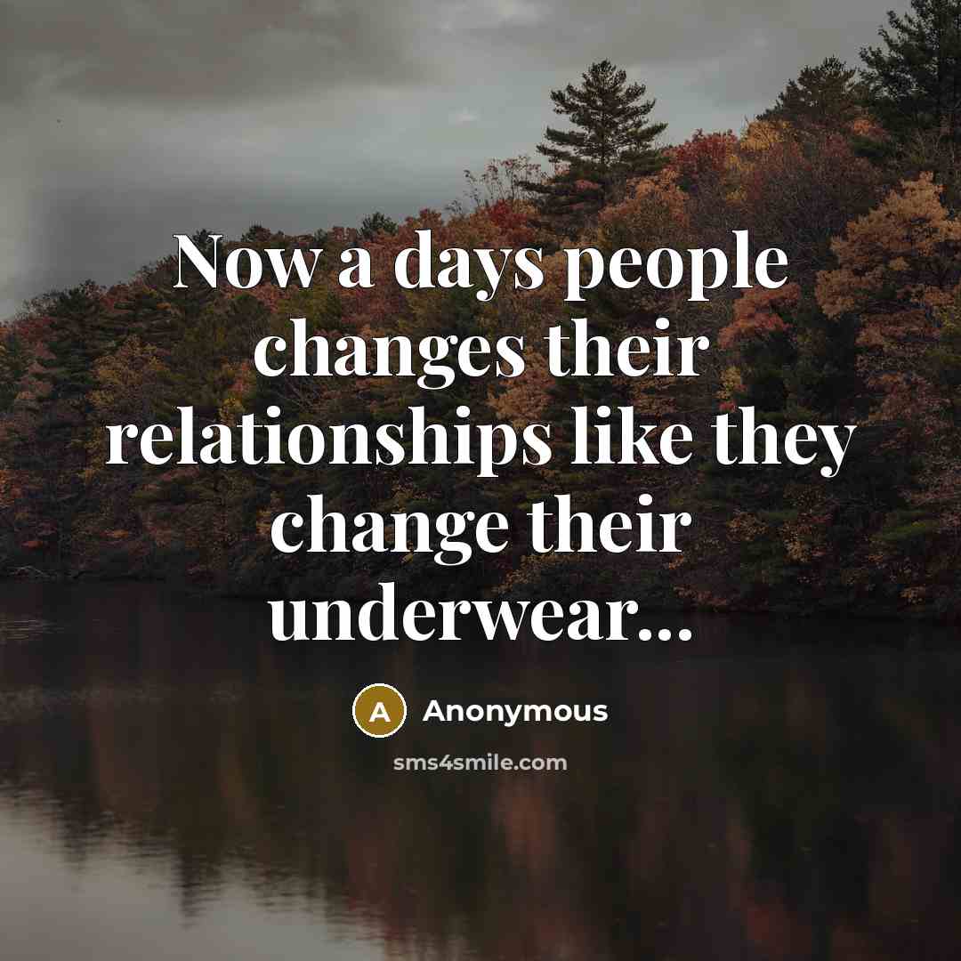“Now a days people changes their relationships like they change their underwear...” quote by Anonymous