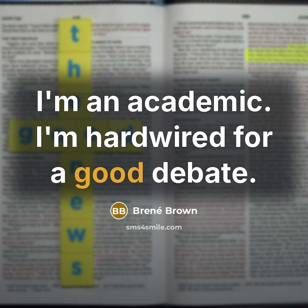 “I'm an academic. I'm hardwired for a good debate.” quote by Brené Brown
