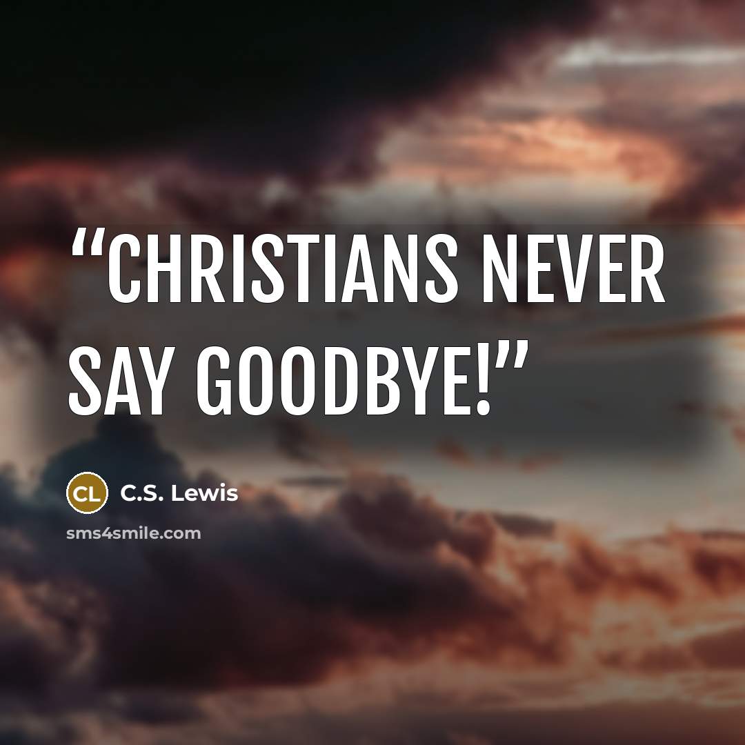 “Christians never say goodbye!” quote by C.S. Lewis