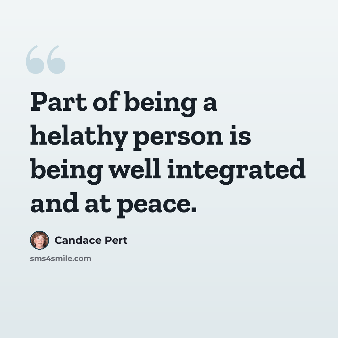 “Part of being a helathy person is being well integrated and at peace.” quote by Candace Pert