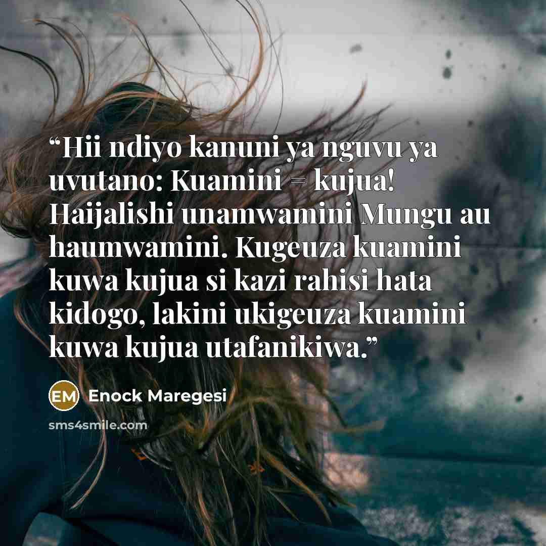 “Hii ndiyo kanuni ya nguvu ya uvutano: Kuamini = kujua! Haijalishi unamwamini Mungu au haumwamini. Kugeuza kuamini kuwa kujua si kazi rahisi hata kidogo, lakini ukigeuza kuamini kuwa kujua utafanikiwa.” quote by Enock Maregesi