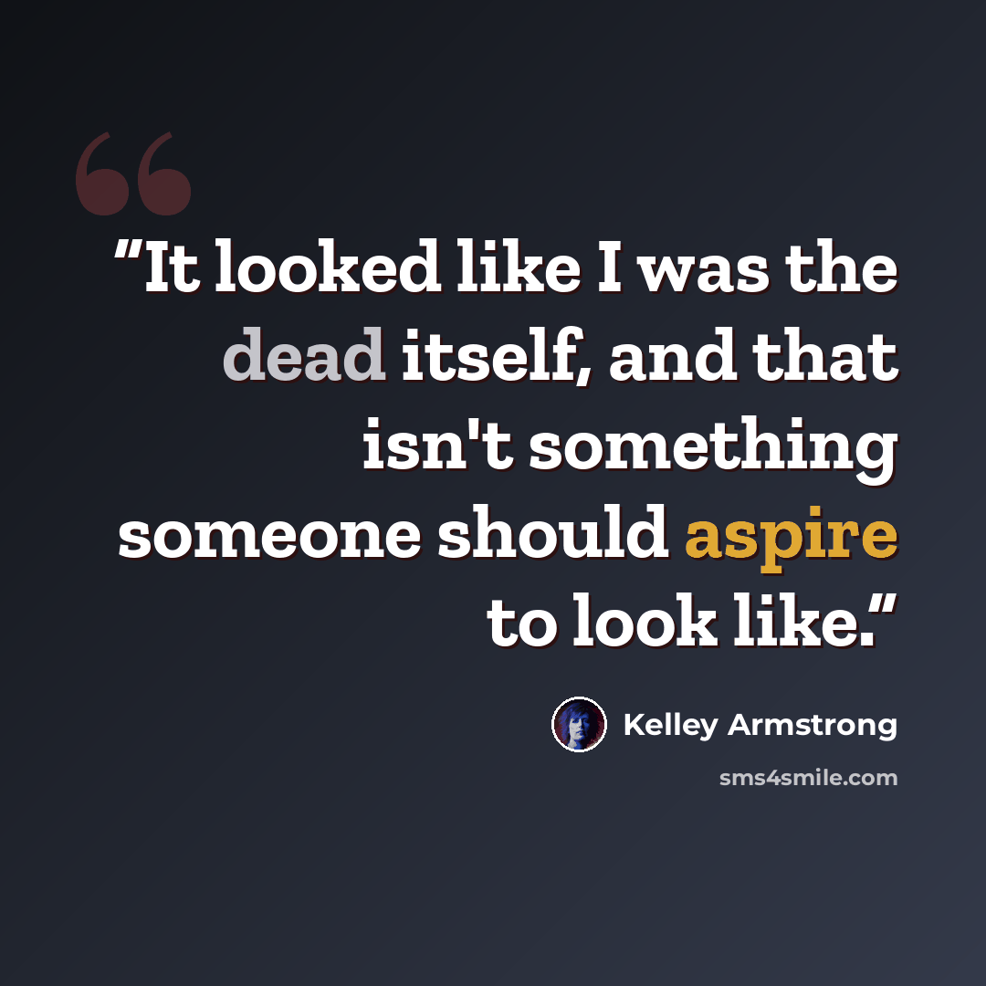 “It looked like I was the dead itself, and that isn't something someone should aspire to look like.” quote by Kelley Armstrong