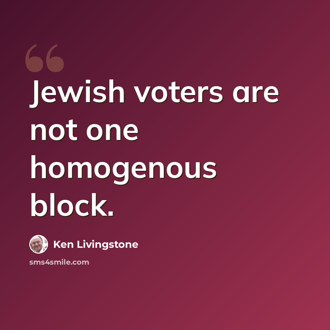 “Jewish voters are not one homogenous block.” quote by Ken Livingstone