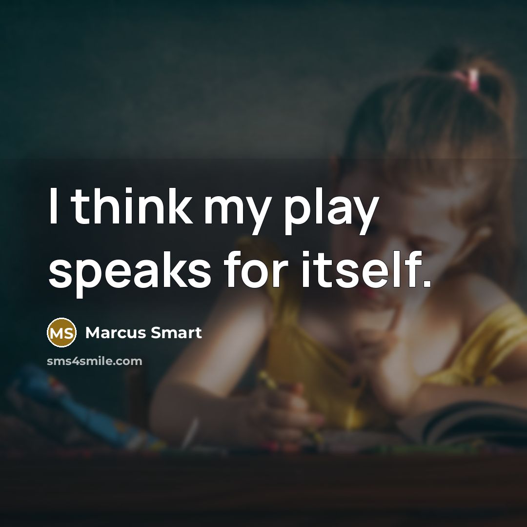 “I think my play speaks for itself.” quote by Marcus Smart