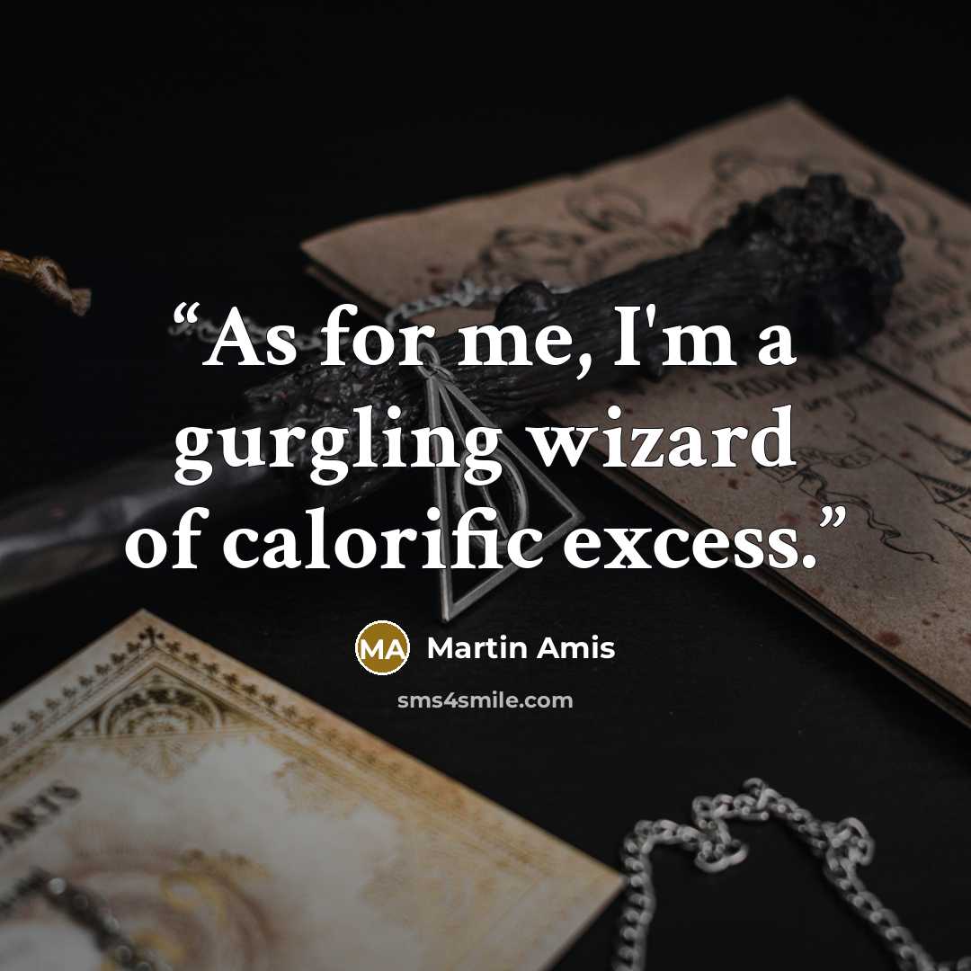 “As for me, I'm a gurgling wizard of calorific excess.” quote by Martin Amis