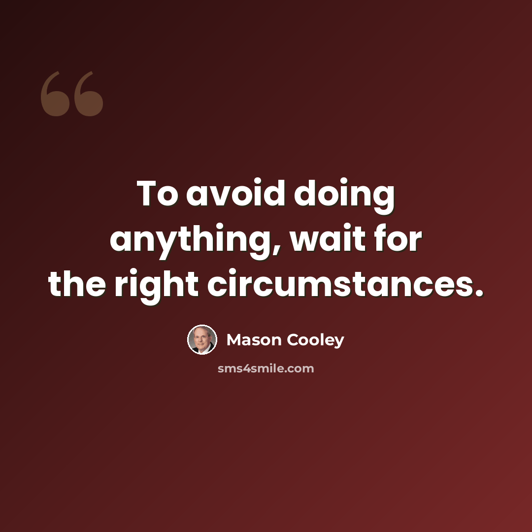 “To avoid doing anything, wait for the right circumstances.” quote by Mason Cooley
