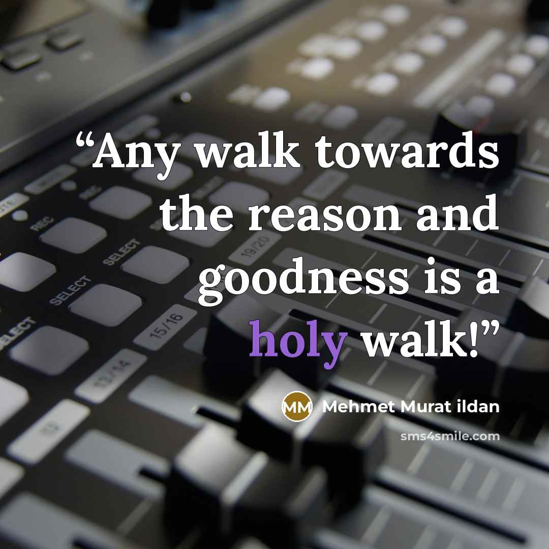 “Any walk towards the reason and goodness is a holy walk!” quote by Mehmet Murat ildan