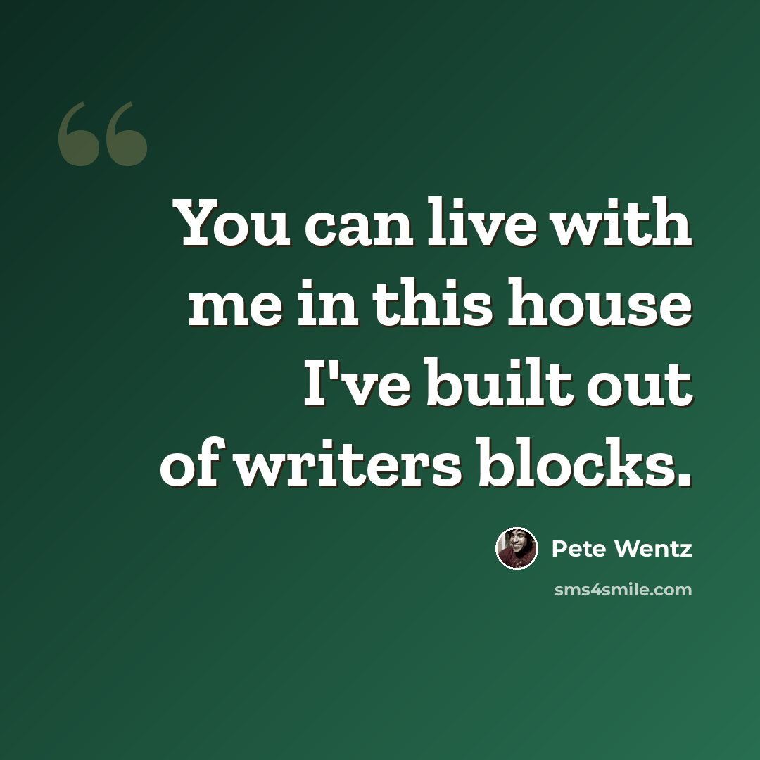 “You can live with me in this house I've built out of writers blocks.” quote by Pete Wentz