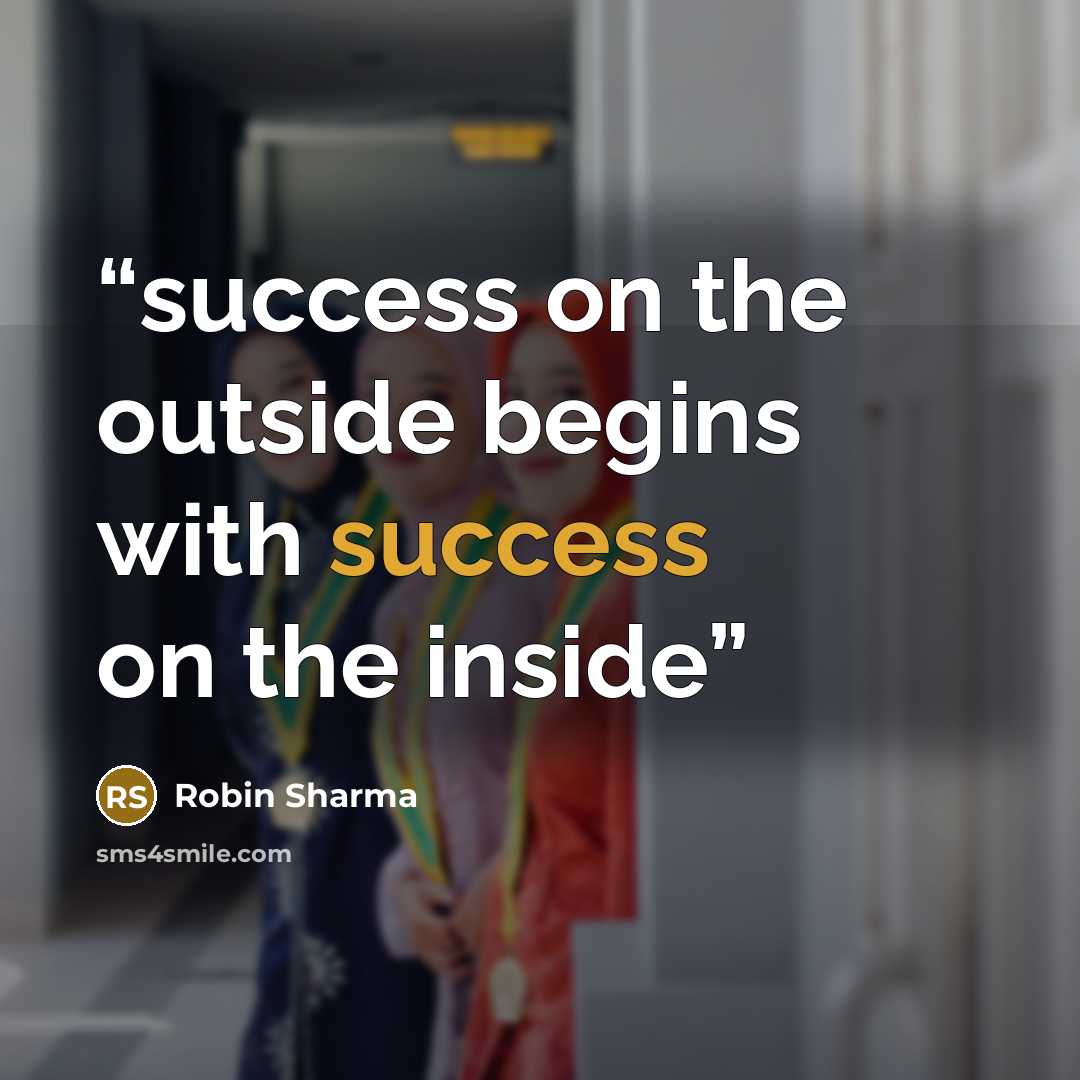 “success on the outside begins with success on the inside” quote by Robin Sharma