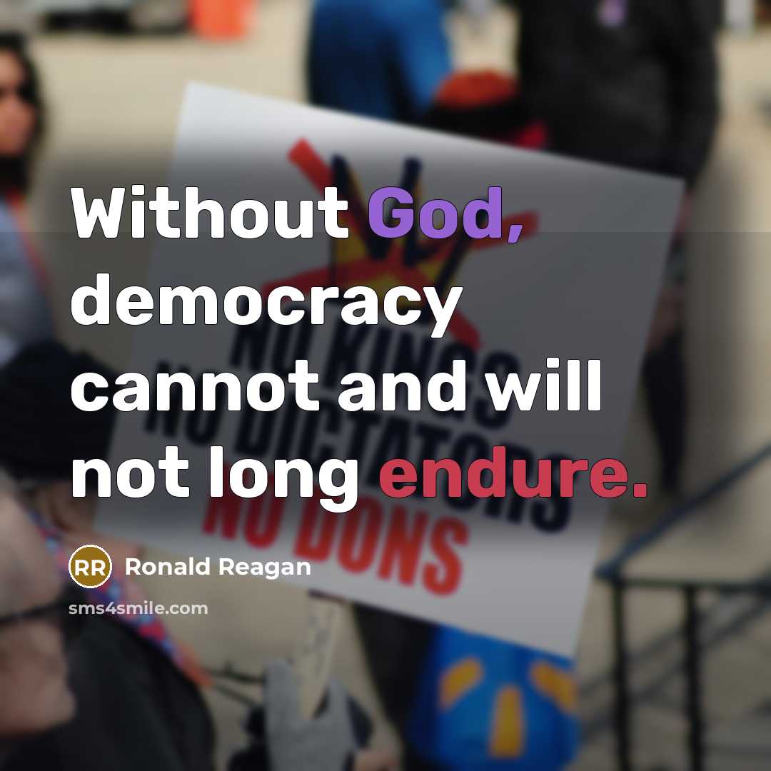 “Without God, democracy cannot and will not long endure.” quote by Ronald Reagan