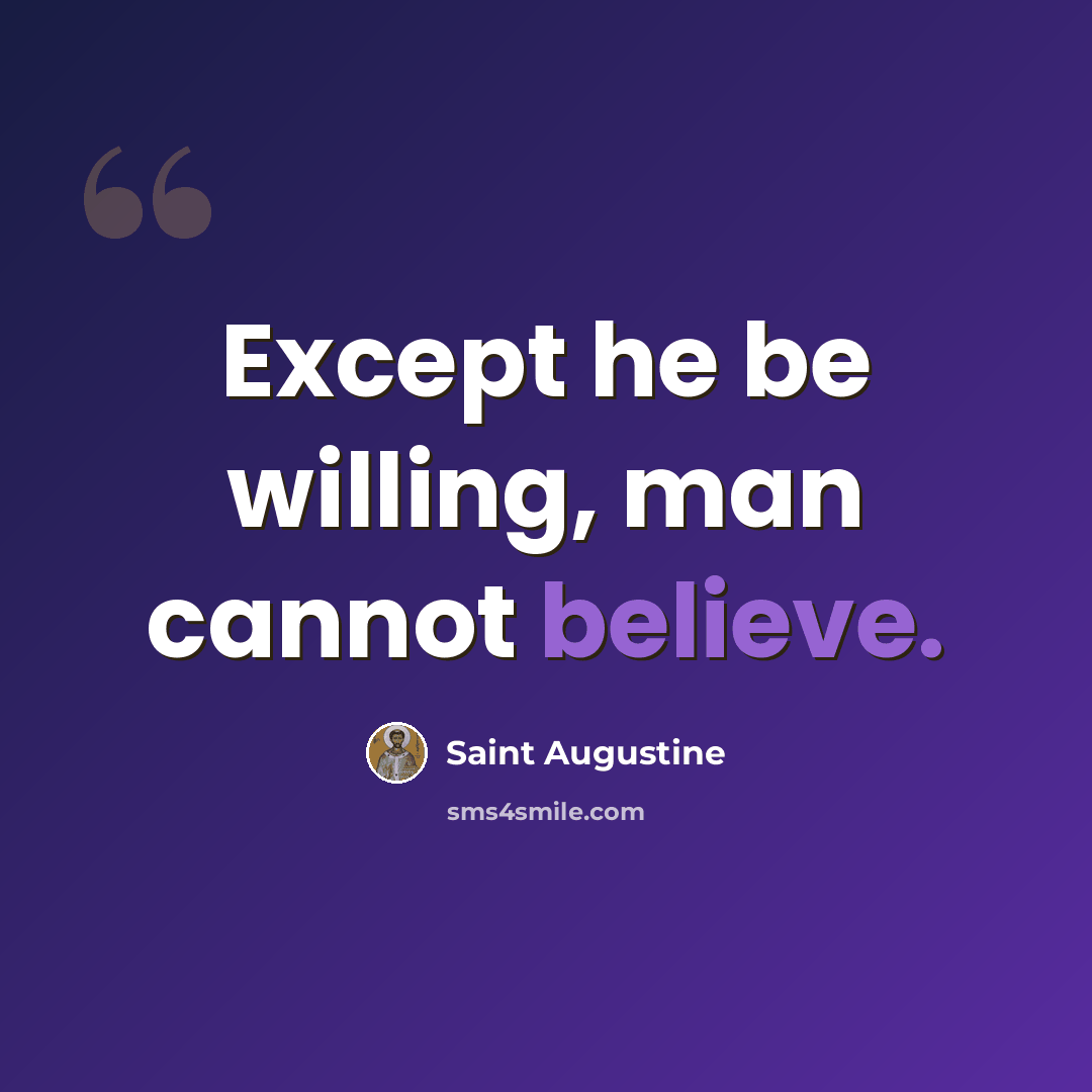 “Except he be willing, man cannot believe.” quote by Saint Augustine