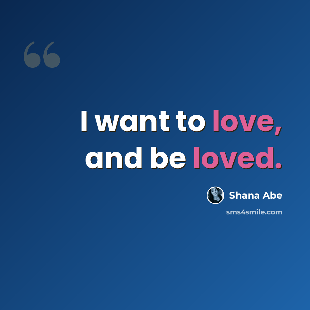 “I want to love, and be loved.” quote by Shana Abe