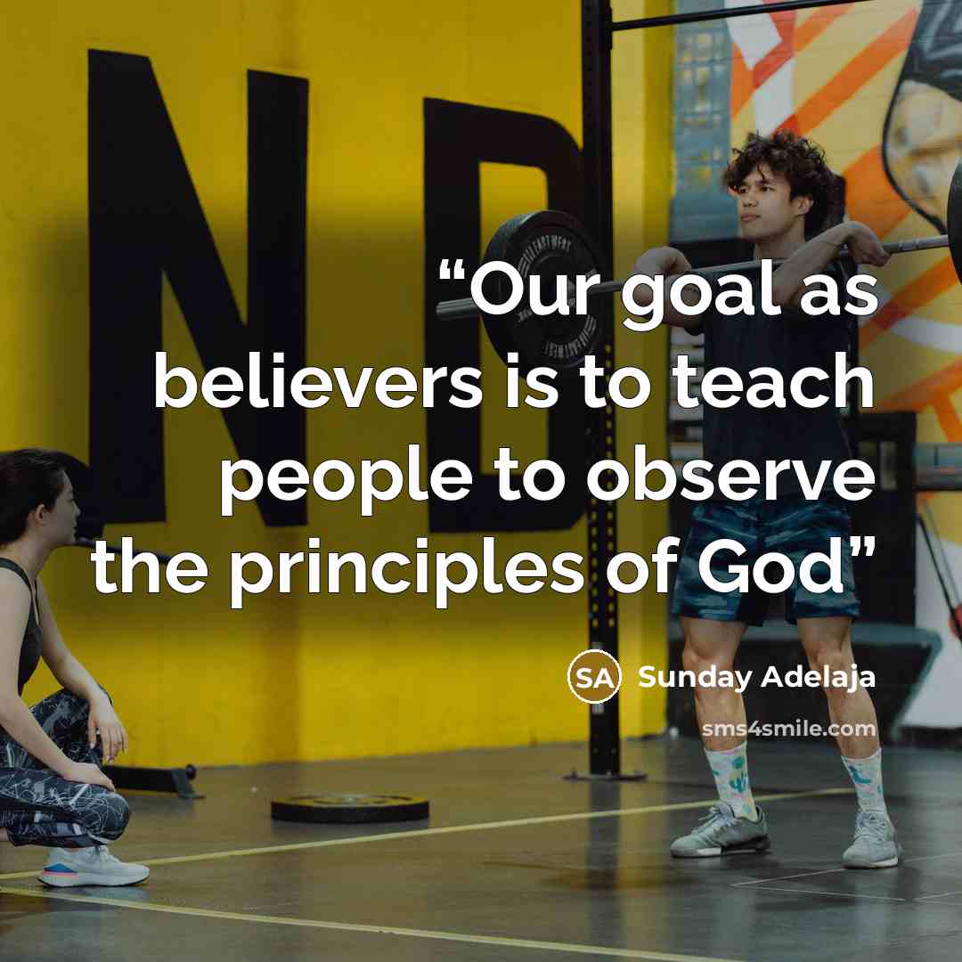 “Our goal as believers is to teach people to observe the principles of God” quote by Sunday Adelaja