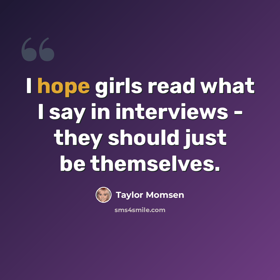 “I hope girls read what I say in interviews - they should just be themselves.” quote by Taylor Momsen