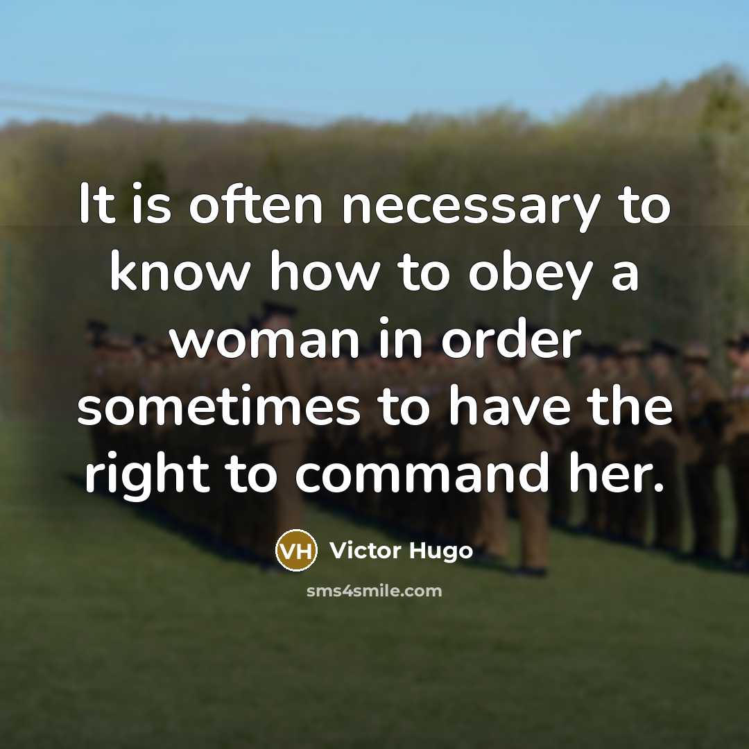 “It is often necessary to know how to obey a woman in order sometimes to have the right to command her.” quote by Victor Hugo