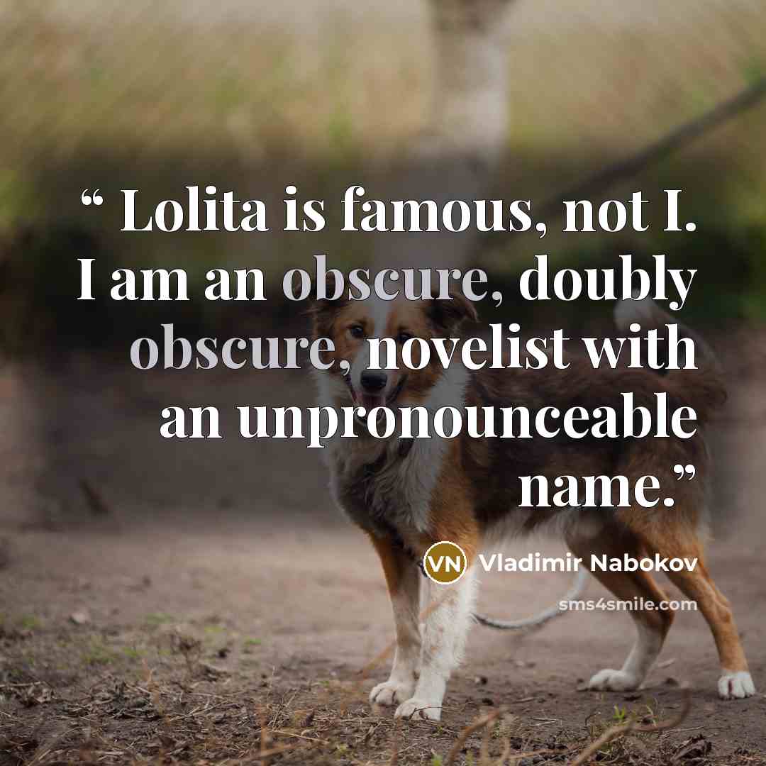 “Lolita is famous, not I. I am an obscure, doubly obscure, novelist with an unpronounceable name.” quote by Vladimir Nabokov