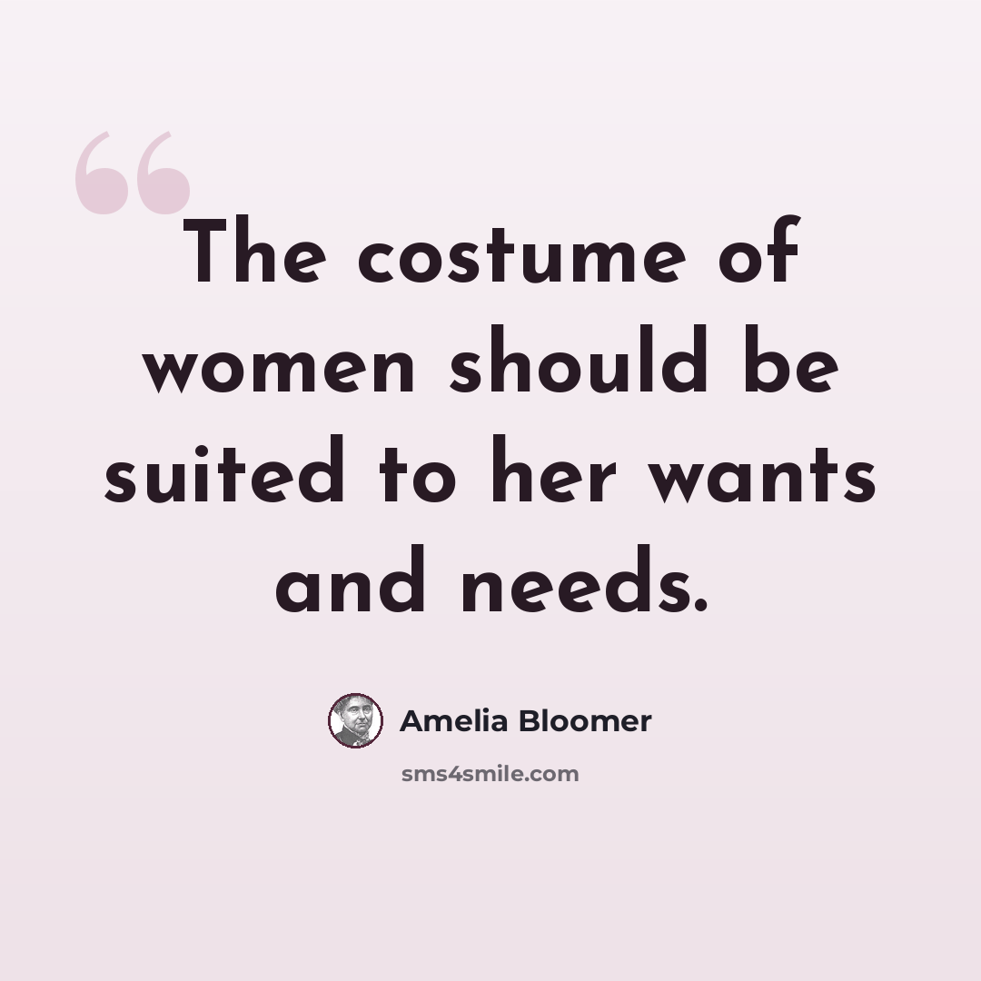 “The costume of women should be suited to her wants and needs.” quote by Amelia Bloomer