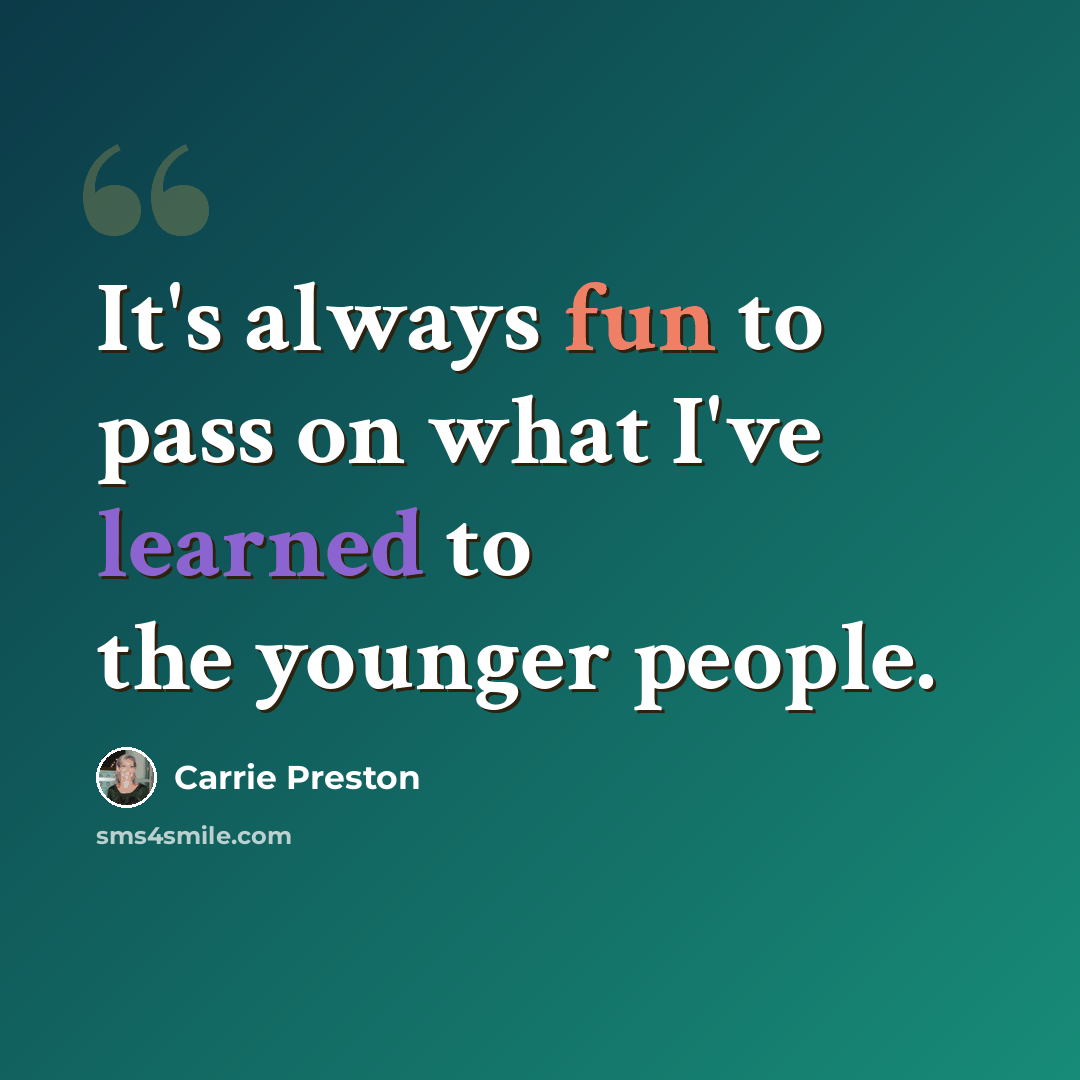 “It's always fun to pass on what I've learned to the younger people.” quote by Carrie Preston