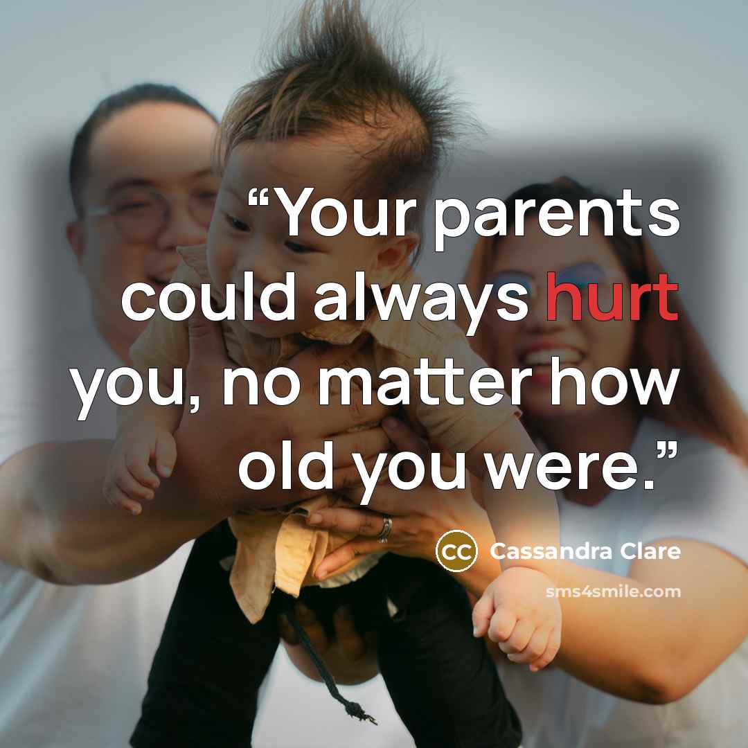 “Your parents could always hurt you, no matter how old you were.” quote by Cassandra Clare