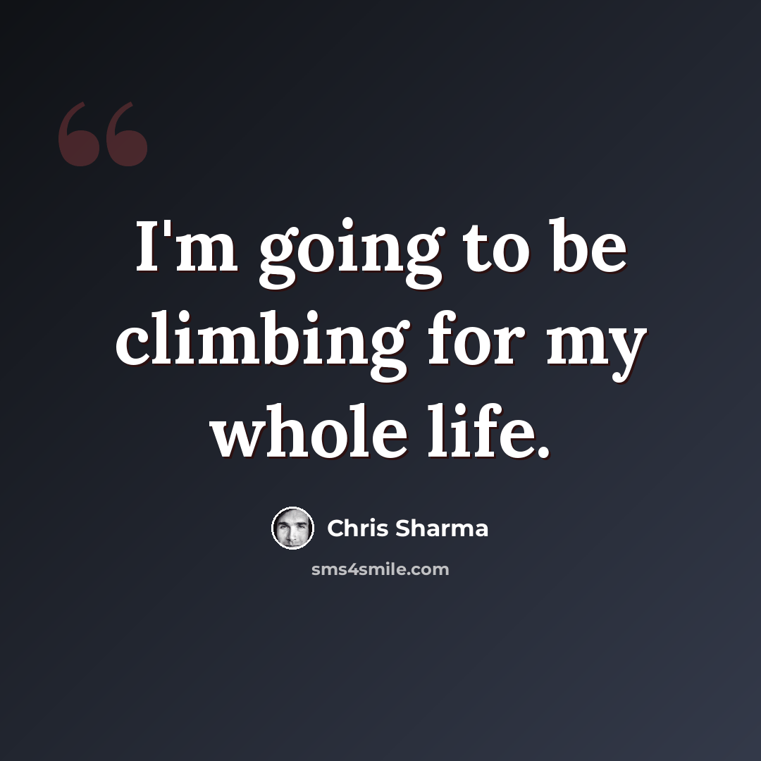 “I'm going to be climbing for my whole life.” quote by Chris Sharma