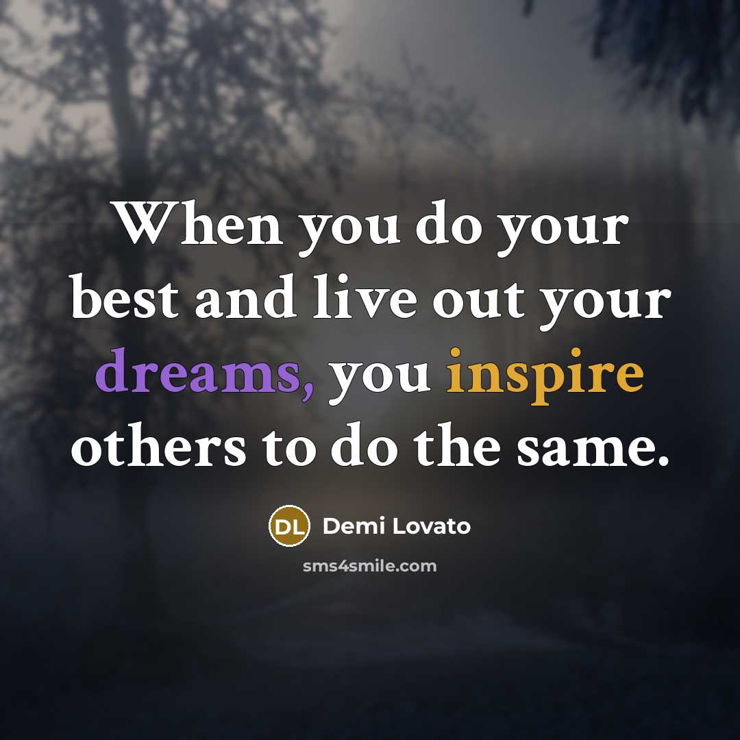 “When you do your best and live out your dreams, you inspire others to do the same.” quote by Demi Lovato